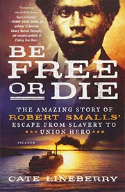 Cover of Be Free or Die: The Amazing Story of Robert Smalls' Escape from Slavery to Union Hero
